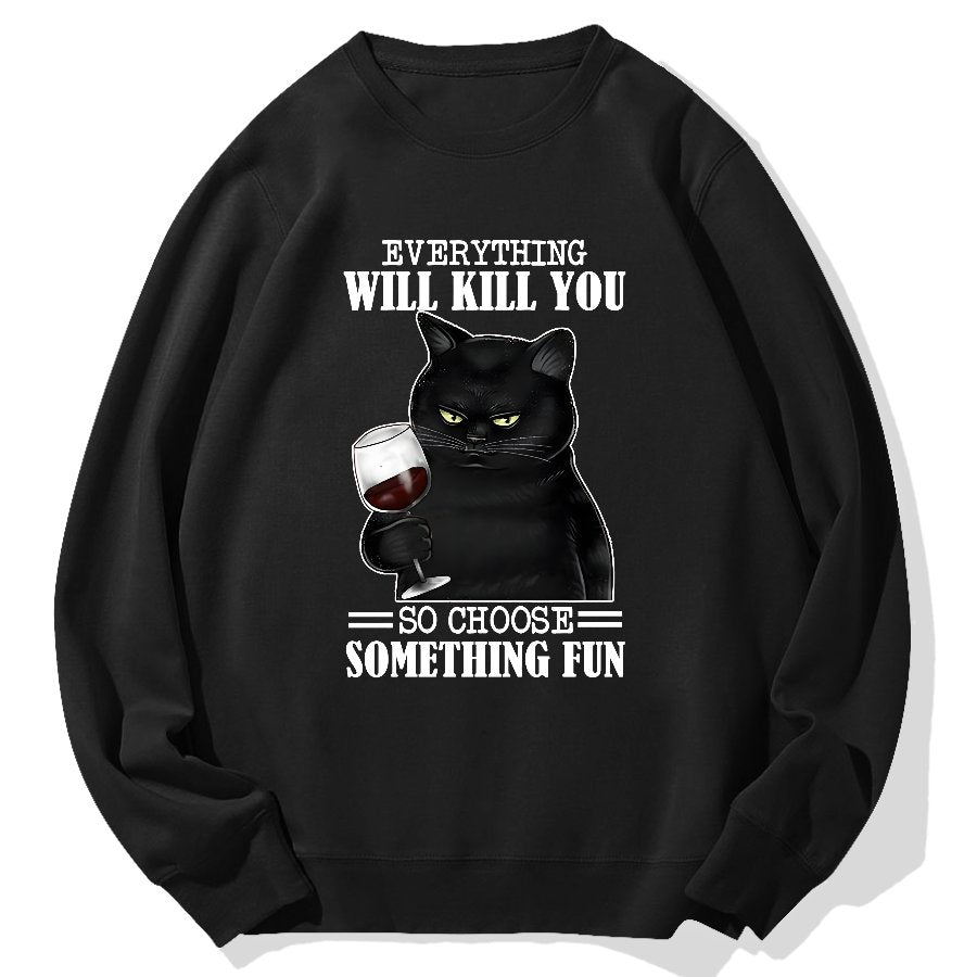Everything Will Kill You So Choose Something Fun Geek Cotton Sweatshirt