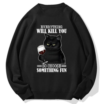 Everything Will Kill You So Choose Something Fun Geek Cotton Sweatshirt