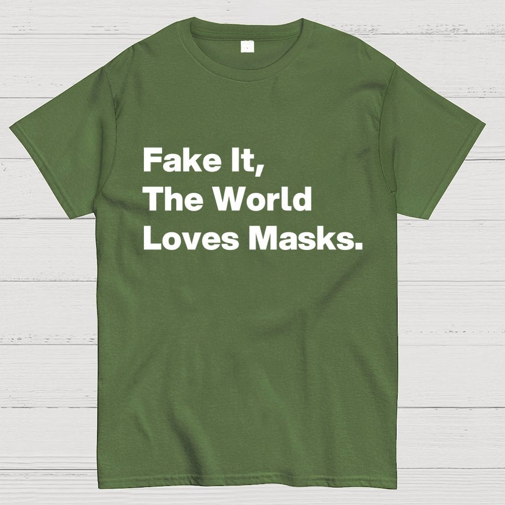 Fake It.  The World Loves Masks. Geek T-Shirt