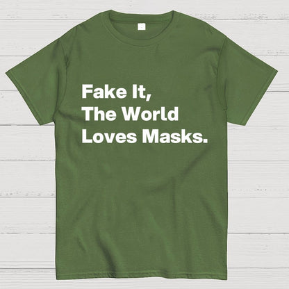 Fake It.  The World Loves Masks. Geek T-Shirt