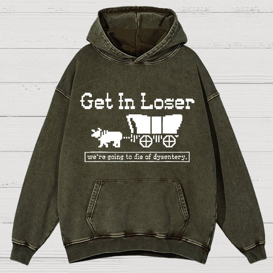 Get In Loser We're Going To Die Of Dysentery Vintage Distressed Hoodie