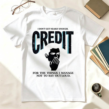 I Don't Get Nearly Enough Credit Funny Sarcastic T-Shirt