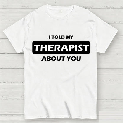 I Told My Therapist About You T-shirt