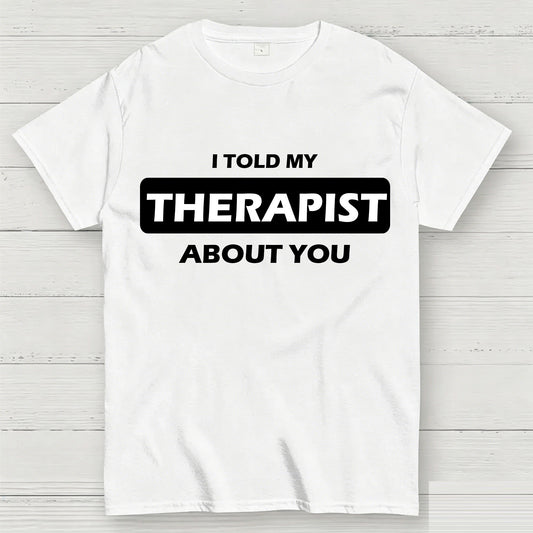 I Told My Therapist About You T-shirt