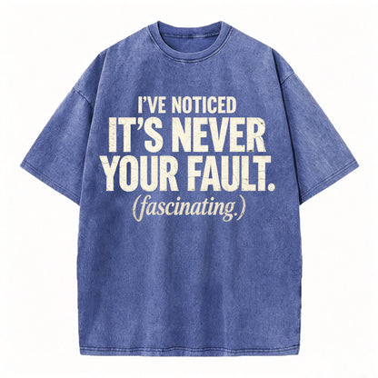 I've Noticed. It's Never Your Fault. Funny Sarcastic T-Shirt