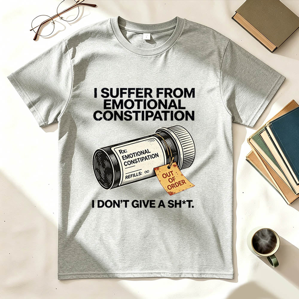 I Suffer From Emotional Constipation T-Shirt – Funny Sarcastic Gift