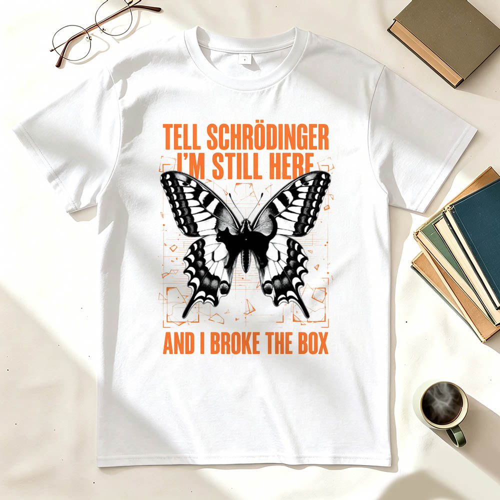 Tell Schrödinger I'm Still Here. And I Broke The Box. Funny Science T-Shirt