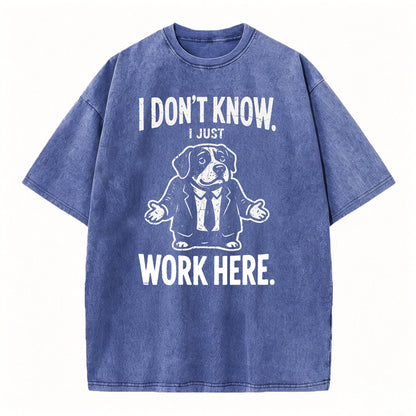 I Don't Know I Just Work Here Funny Dog Office Humor T-Shirt