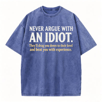 Never Argue With an Idiot — Funny Sarcastic Washed Graphic T-Shirt