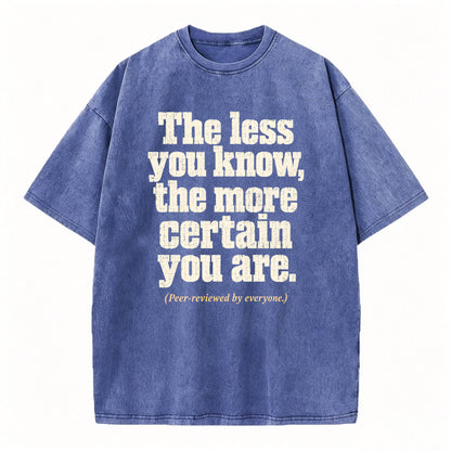 The Less You Know, The More Certain You Are — Funny Washed Graphic T-Shirt