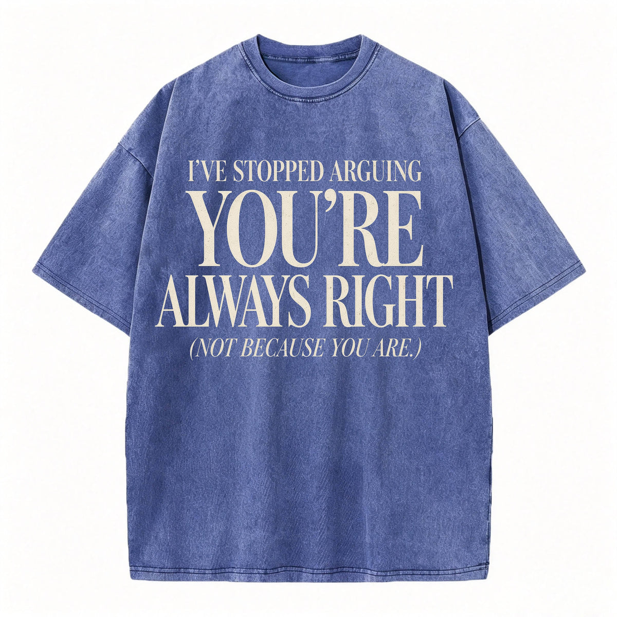 I've Stopped Arguing. You're Always Right. Funny Sarcastic T-Shirt