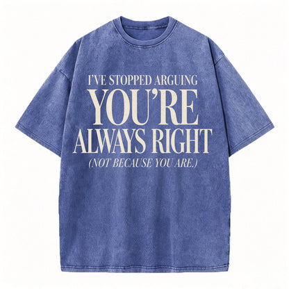I've Stopped Arguing. You're Always Right. Funny Sarcastic T-Shirt