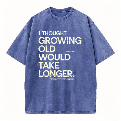 I Thought Growing Old Would Take Longer Funny T-Shirt