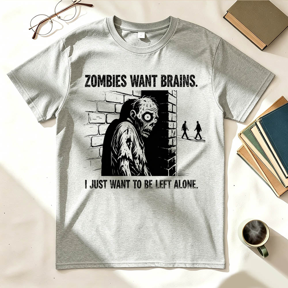 Zombies Want Brains. I Just Want To Be Left Alone. Funny Introvert T-Shirt