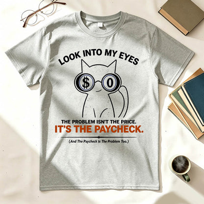 Look Into My Eyes — It's The Paycheck | Funny Work T-Shirt