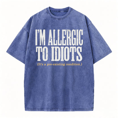 I'm Allergic to Idiots. It's a Pre-Existing Condition. Funny Graphic Tee