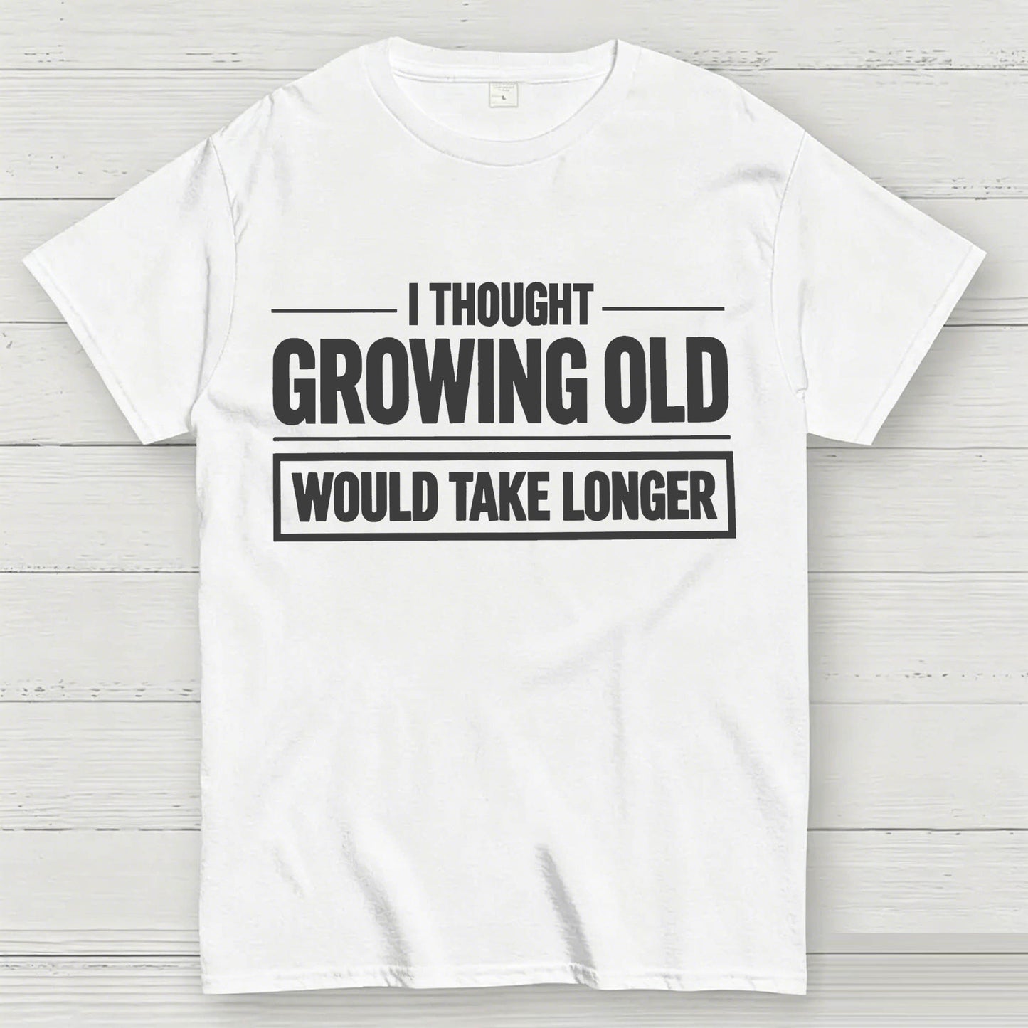I Thought Growing Old Would Take Longer Funny T-Shirt