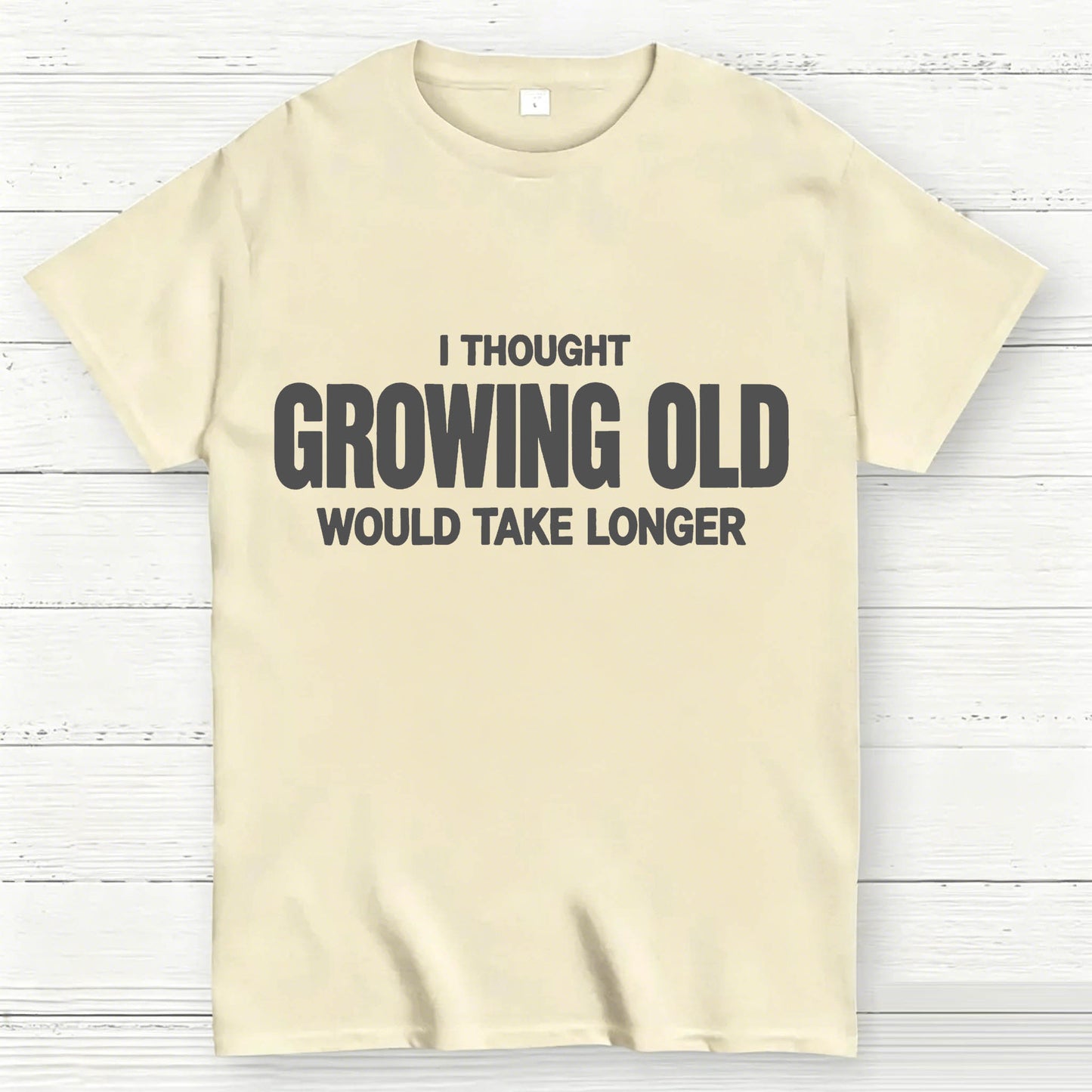 I Thought Growing Old Would Take Longer Funny T-Shirt