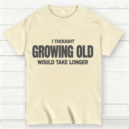 I Thought Growing Old Would Take Longer Funny T-Shirt