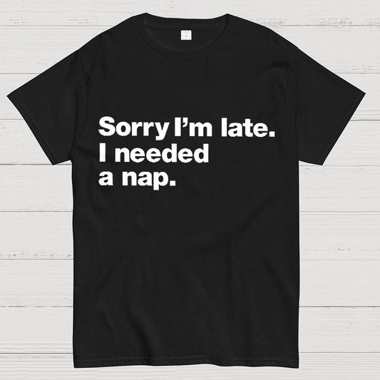 Sorry I'm Late I Needed A Nap Unisex Geek T-Shirt