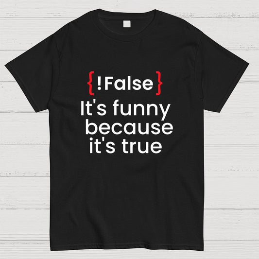 It's Funny Because It's True Not False Geeky T-Shirt