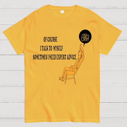 Of Course I Talk To My Self I Need Expert Advice Geek T-Shirt