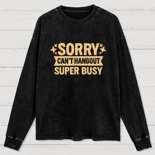 Sorry — Can’T Hang Out — Super Busy Washed Long Sleeve Tee