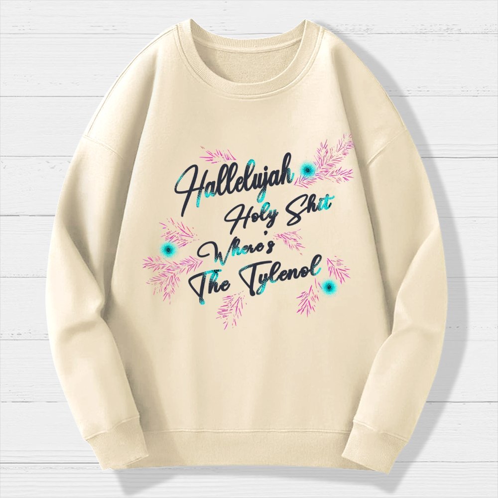Hallelujah Holy Shit Where's The Tylenol Geek Cotton Sweatshirt