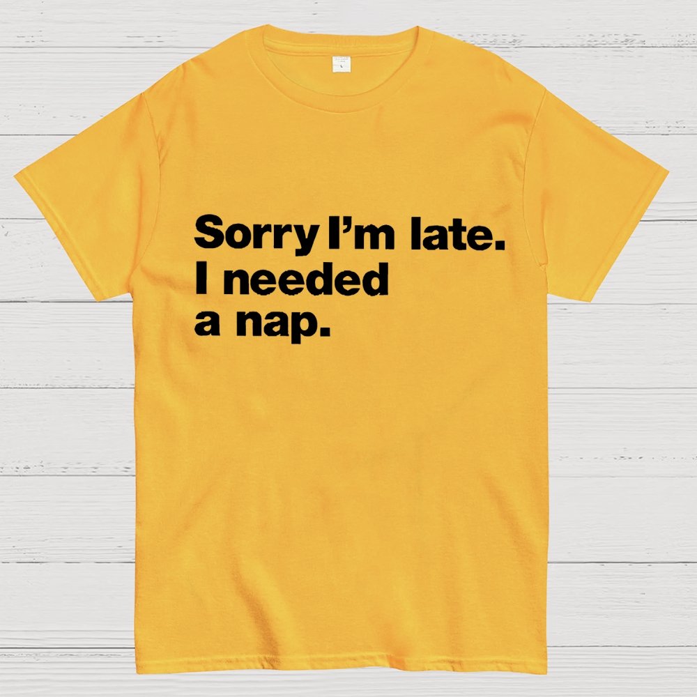 Sorry I'm Late I Needed A Nap Unisex Geek T-Shirt