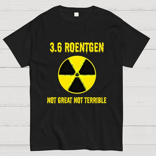 3.6 Roentgen Not Great Not Terrible Geek T-Shirt