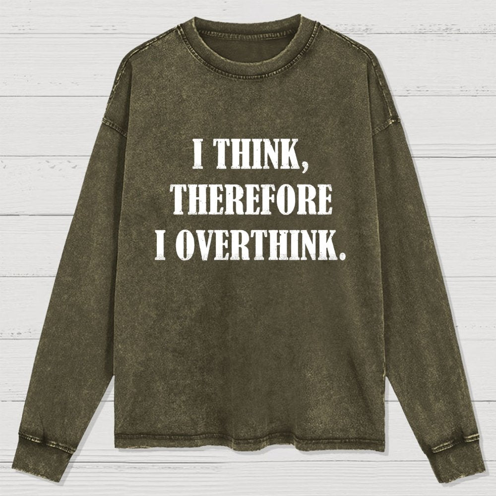 I Think Therefore I Overthink Washed Long Sleeve Tee