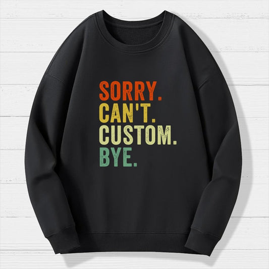 Sorry Can't Bye  Humorous Geek Cotton Sweatshirt