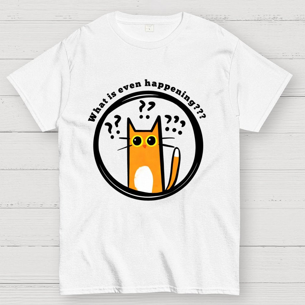 What is Even Happening Geek T-Shirt