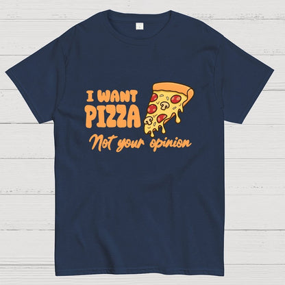 I want Pizza not your opinion Geek T-Shirt