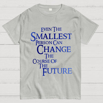Even the smallest person can change the course of the future Geek T-Shirt