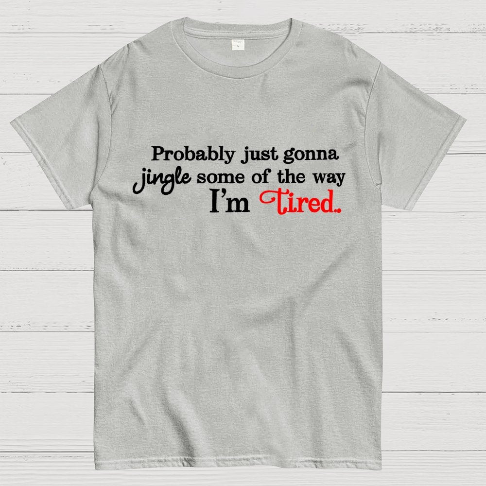Probably Just Gonna Jingle Some of the Way I'm Tired Geek T-Shirt