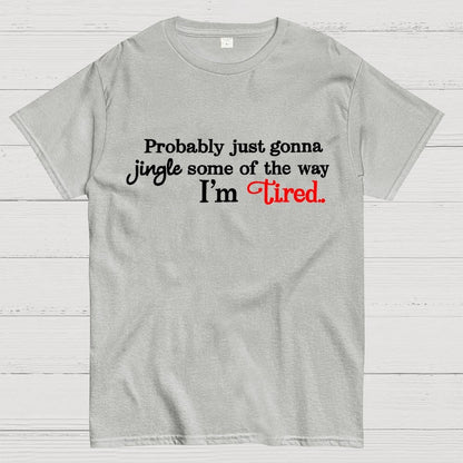 Probably Just Gonna Jingle Some of the Way I'm Tired Geek T-Shirt