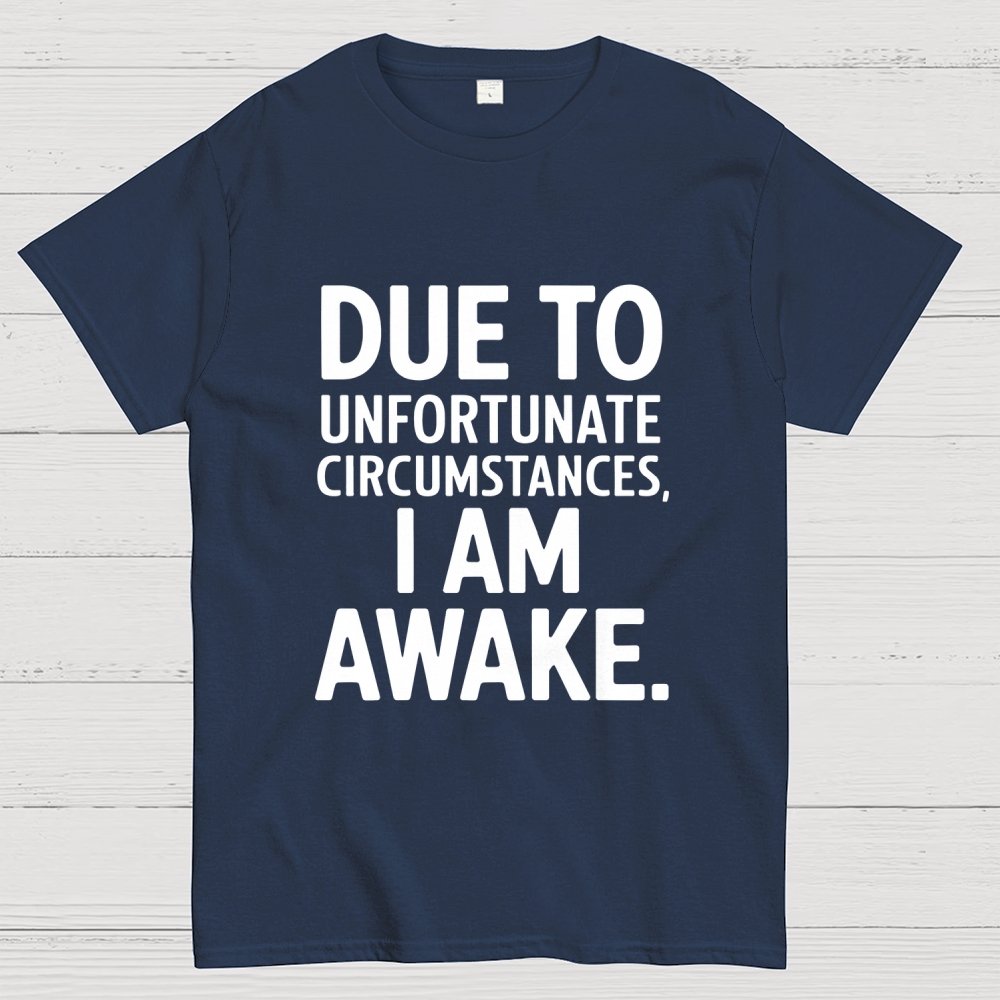 Due To Unfortunate Circumstances' Funny Geek T-Shirt