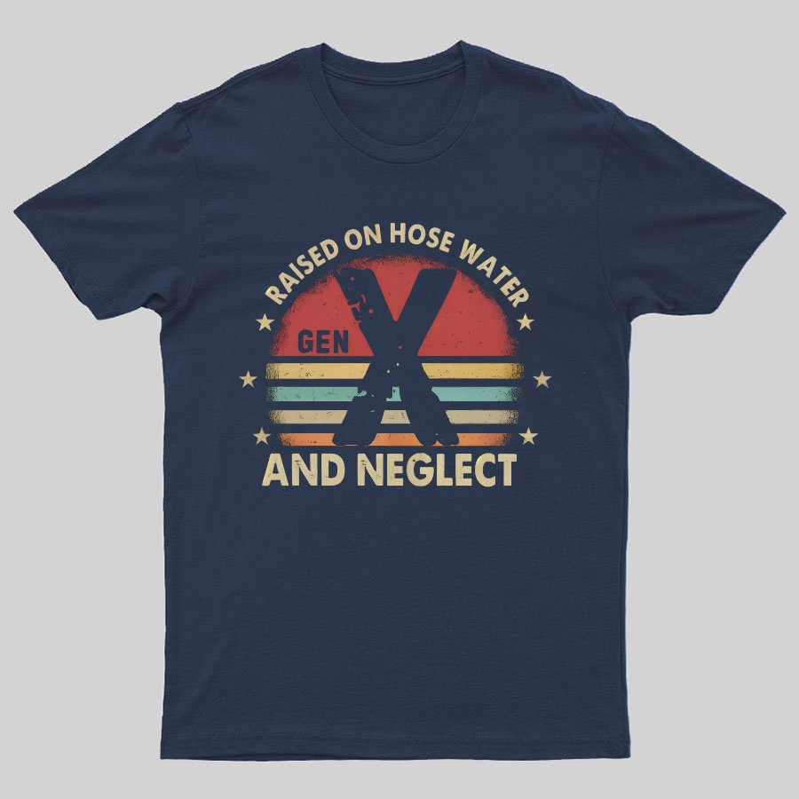 Retro Generation X - Gen X Raised On Hose Water And Neglect Geeky T-Shirt