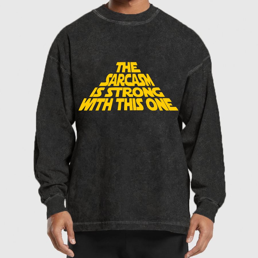 The Sarcasm Is Strong With This One Washed Long Sleeve Tee