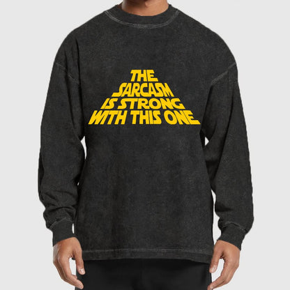 The Sarcasm Is Strong With This One Washed Long Sleeve Tee