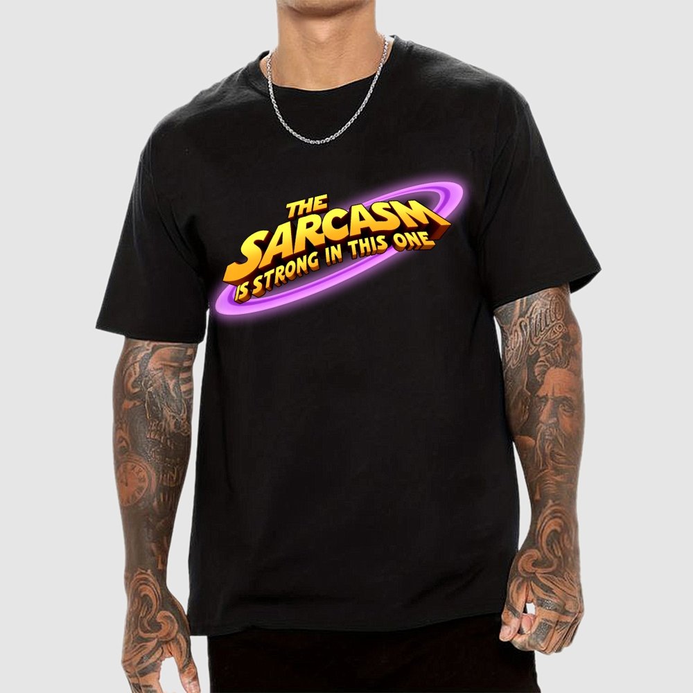 The Sarcasm Is Strong With This One Geek T-Shirt
