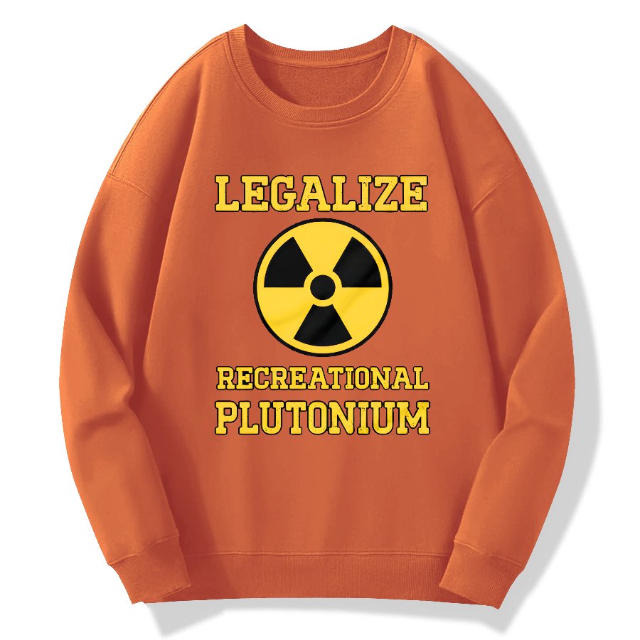 Legalize Recreational Plutonium Geek Cotton Sweatshirt