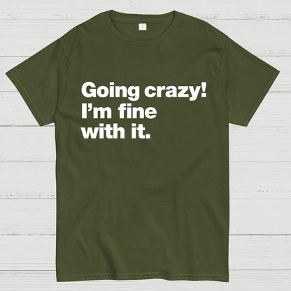Going Crazy! I'm Fine With It. Geek T-Shirt