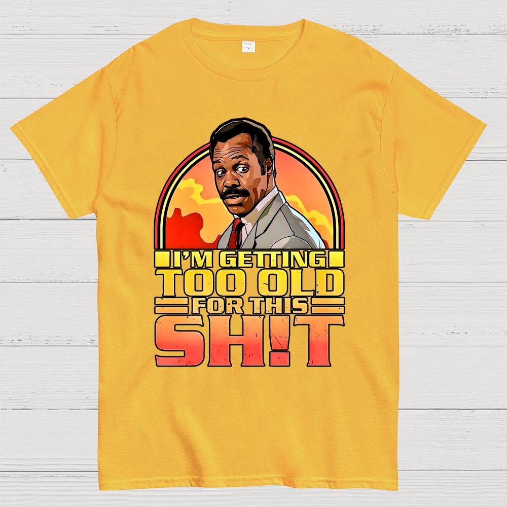 I'm Getting Too Old For This Shit Geek T-Shirt