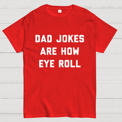 Dad Jokes Are How Eye Roll Geeky T-Shirt