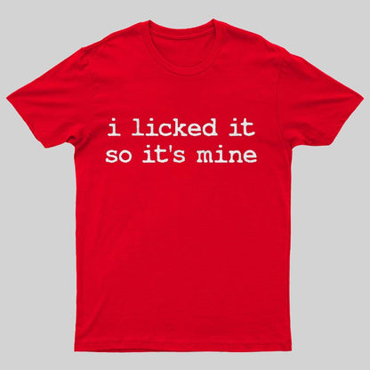 I Licked It So Its Mine Geeky T-Shirt