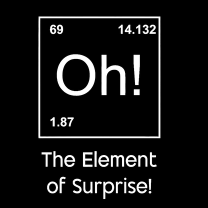 The Element of Surprise Oh! Geeky T-Shirt