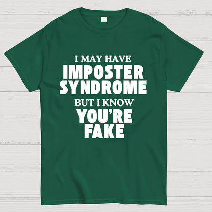 I May Have Imposter Syndrome But I Know You're Fake Geek T-Shirt
