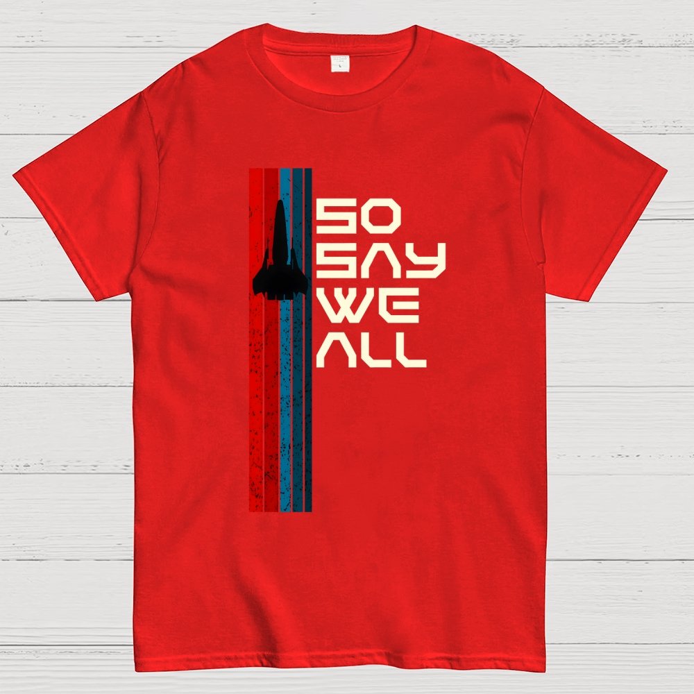 So Say We All - Geeky T-Shirt